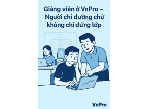 Giảng viên ở VnPro – Người chỉ đường chứ không chỉ đứng lớp