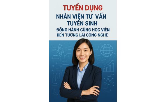  TUYỂN DỤNG NHÂN VIÊN TƯ VẤN TUYỂN SINH – ĐỒNG HÀNH CÙNG HỌC VIÊN ĐẾN TƯƠNG LAI CÔNG NGHỆ