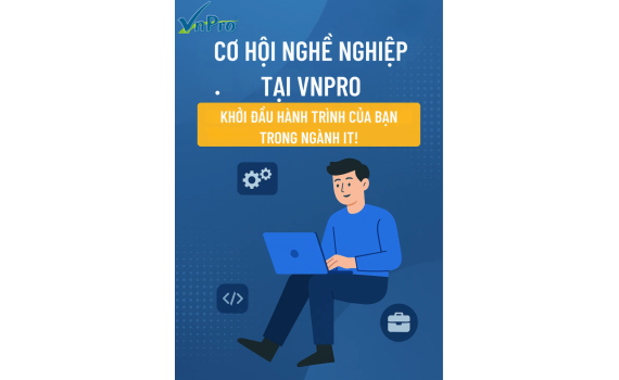 CƠ HỘI NGHỀ NGHIỆP TẠI VNPRO – KHỞI ĐẦU HÀNH TRÌNH CỦA BẠN TRONG NGÀNH IT!