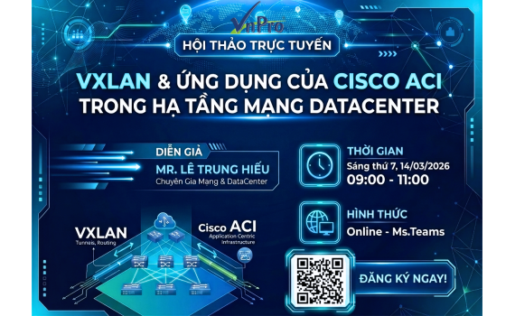 HỘI THẢO CHUYÊN ĐỀ:  VXLAN VÀ ỨNG DỤNG CỦA CISCO ACI TRONG HẠ TẦNG MẠNG DATACENTER