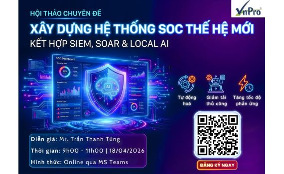 HỘI THẢO CHUYÊN ĐỀ: XÂY DỰNG HỆ THỐNG SOC THẾ HỆ MỚI KẾT HỢP SIEM, SOAR VÀ LOCAL AI
