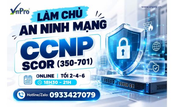 Khóa Học CCNP SCOR (350-701) Online Tại VnPro - Nâng Tầm Bảo Mật Mạng Doanh Nghiệp