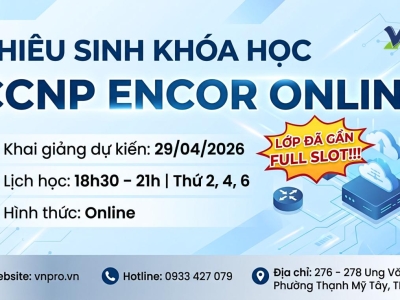 CHIÊU SINH KHÓA HỌC CCNP ENCOR ONLINE – NÂNG TẦM SỰ NGHIỆP NETWORKING!