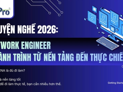 Chuyện nghề 2026: Network Engineer – Hành trình từ nền tảng đến thực chiến