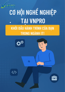 CƠ HỘI NGHỀ NGHIỆP TẠI VNPRO – KHỞI ĐẦU HÀNH TRÌNH CỦA BẠN TRONG NGÀNH IT!