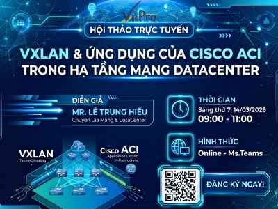 HỘI THẢO CHUYÊN ĐỀ:  VXLAN VÀ ỨNG DỤNG CỦA CISCO ACI TRONG HẠ TẦNG MẠNG DATACENTER