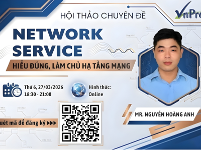 HỘI THẢO ONLINE: NETWORK SERVICE – HIỂU ĐÚNG, LÀM CHỦ HẠ TẦNG MẠNG