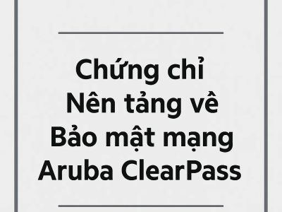 HPE7-A08 – Chứng chỉ nền tảng về bảo mật mạng Aruba ClearPass