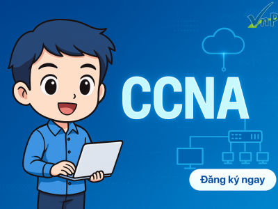 KHÓA HỌC CCNA CHÍNH THỨC MỞ ĐĂNG KÝ – ĐỪNG BỎ LỠ BƯỚC ĐỆM VÀO NGHỀ MẠNG!
