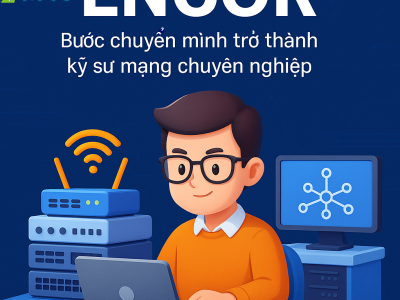 KHOÁ HỌC ENCOR – BƯỚC CHUYỂN MÌNH TRỞ THÀNH KỸ SƯ MẠNG CHUYÊN NGHIỆP
