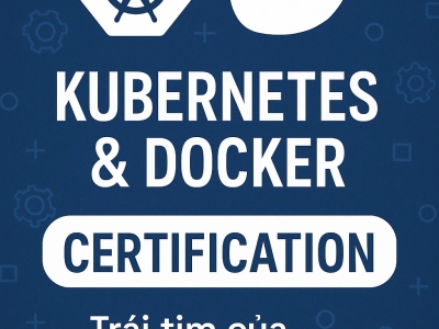 Kubernetes & Docker Certification – Trái tim của DevOps hiện đại