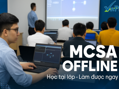 MCSA OFFLINE tại VnPro – Khóa học dành cho Gen Z muốn 
