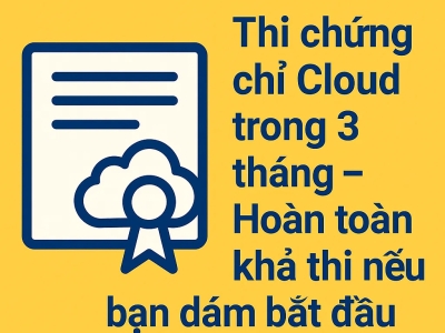 Thi chứng chỉ Cloud trong 3 tháng – Hoàn toàn khả thi nếu bạn dám bắt đầu
