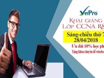 VnPro Khép Lại Tháng 04/2018 Với Khóa CCNA Sáng Chiều Thứ 7 Khai Giảng Ngày 28/04